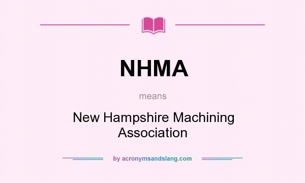 What does NHMA mean? It stands for New Hampshire Machining Association