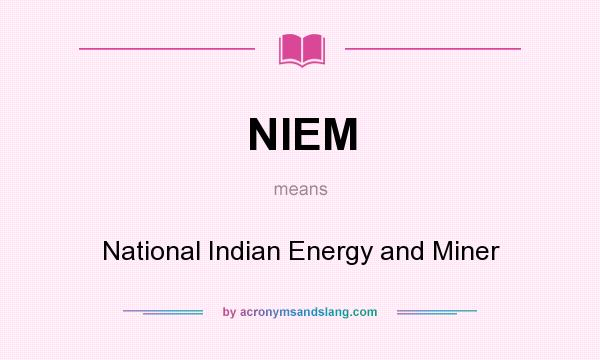 What does NIEM mean? It stands for National Indian Energy and Miner