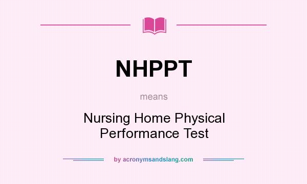 What does NHPPT mean? It stands for Nursing Home Physical Performance Test