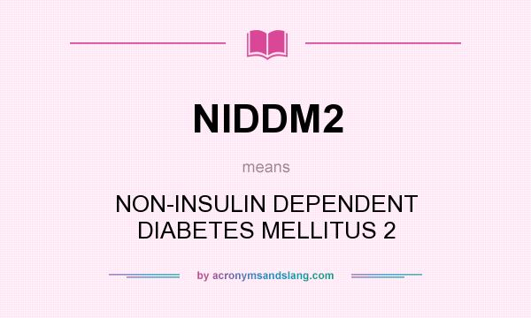 What does NIDDM2 mean? It stands for NON-INSULIN DEPENDENT DIABETES MELLITUS 2