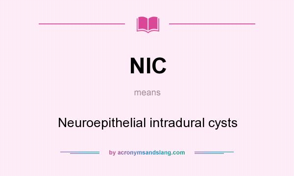 What does NIC mean? It stands for Neuroepithelial intradural cysts