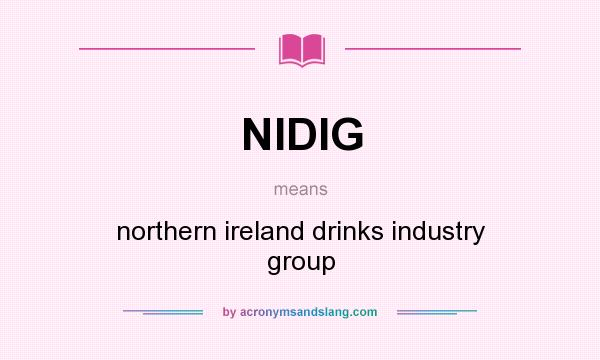 What does NIDIG mean? It stands for northern ireland drinks industry group