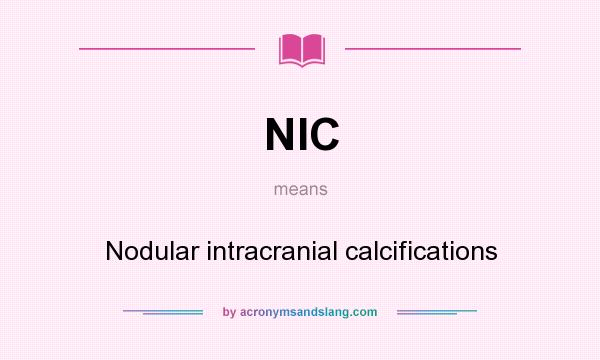 What does NIC mean? It stands for Nodular intracranial calcifications