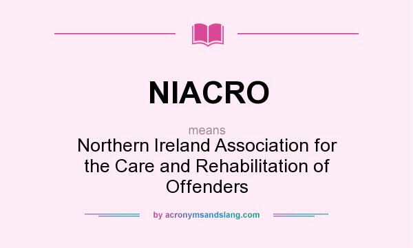What does NIACRO mean? It stands for Northern Ireland Association for the Care and Rehabilitation of Offenders