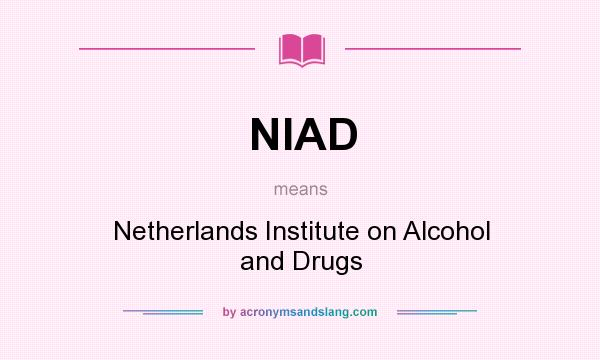 What does NIAD mean? It stands for Netherlands Institute on Alcohol and Drugs