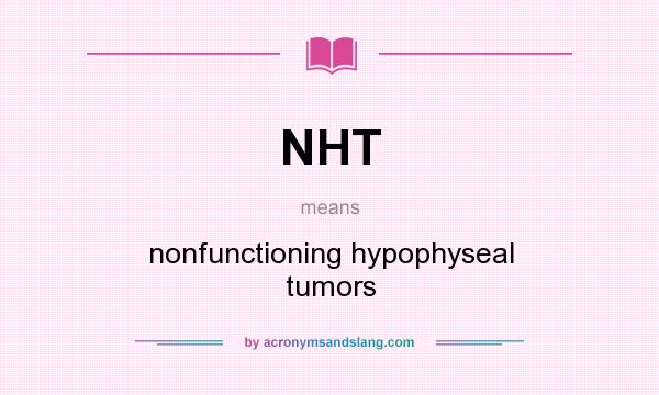 What does NHT mean? It stands for nonfunctioning hypophyseal tumors