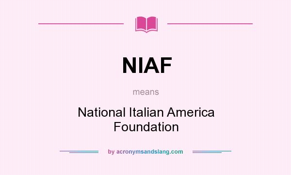 What does NIAF mean? It stands for National Italian America Foundation