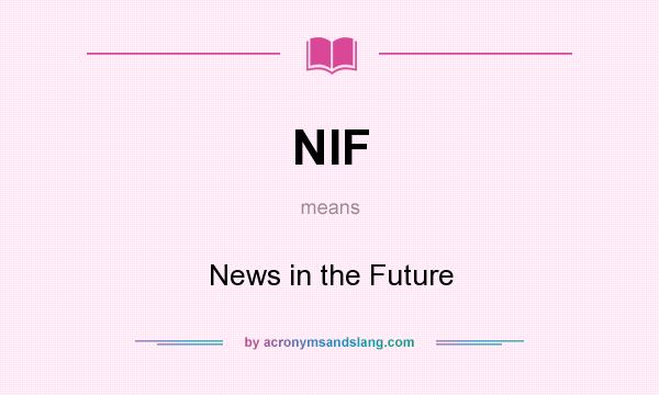 What does NIF mean? It stands for News in the Future
