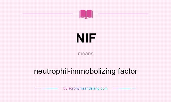 What does NIF mean? It stands for neutrophil-immobolizing factor