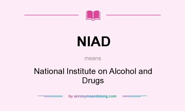 What does NIAD mean? It stands for National Institute on Alcohol and Drugs