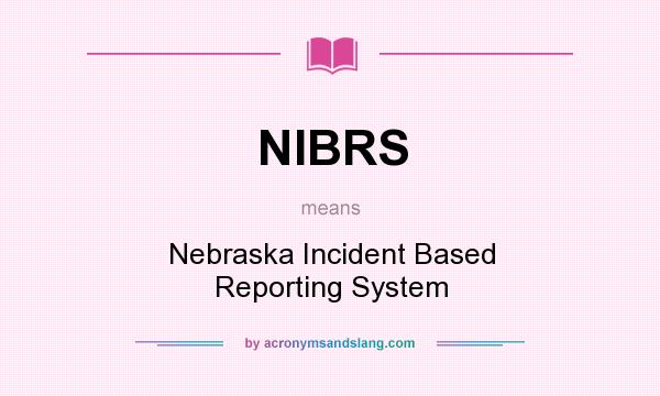 What does NIBRS mean? It stands for Nebraska Incident Based Reporting System