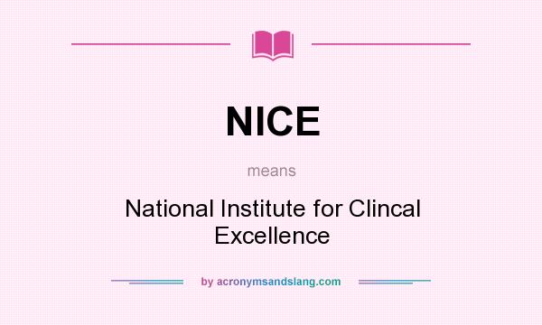 What does NICE mean? It stands for National Institute for Clincal Excellence