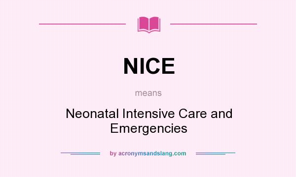 What does NICE mean? It stands for Neonatal Intensive Care and Emergencies