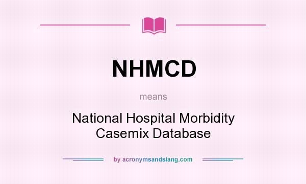 What does NHMCD mean? It stands for National Hospital Morbidity Casemix Database