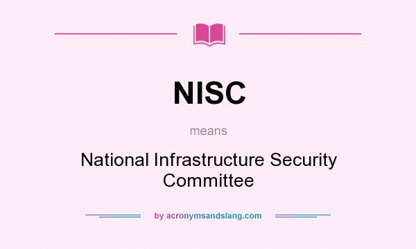 What does NISC mean? It stands for National Infrastructure Security Committee