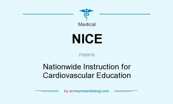 What does NICE mean? It stands for Nationwide Instruction for Cardiovascular Education