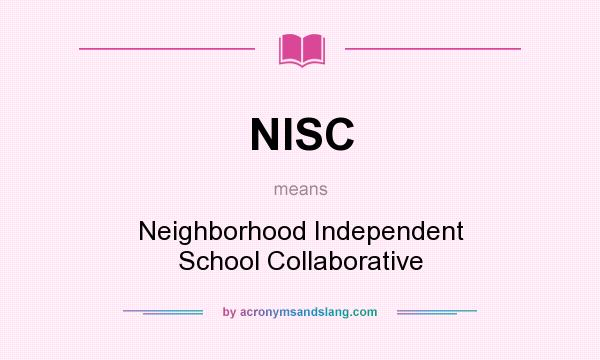 What does NISC mean? It stands for Neighborhood Independent School Collaborative