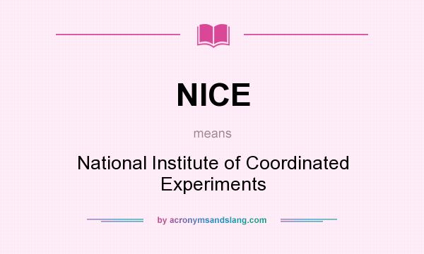 What does NICE mean? It stands for National Institute of Coordinated Experiments