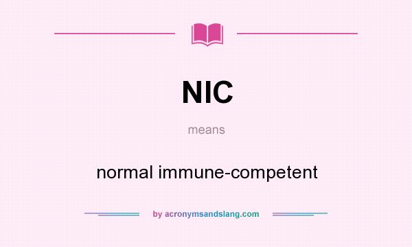 What does NIC mean? It stands for normal immune-competent