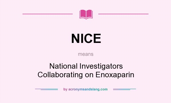 What does NICE mean? It stands for National Investigators Collaborating on Enoxaparin