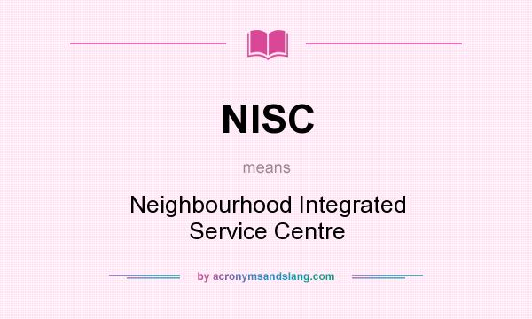 What does NISC mean? It stands for Neighbourhood Integrated Service Centre