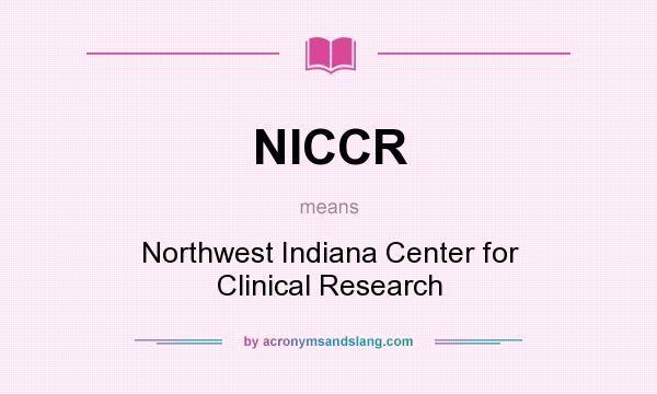 What does NICCR mean? It stands for Northwest Indiana Center for Clinical Research