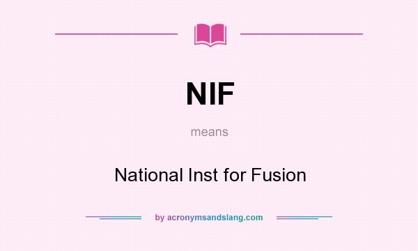 What does NIF mean? It stands for National Inst for Fusion