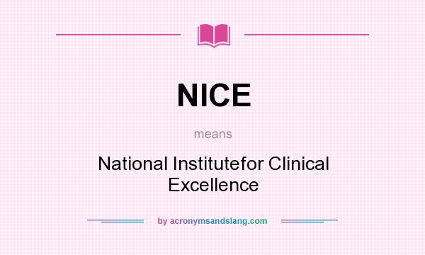 What does NICE mean? It stands for National Institutefor Clinical Excellence