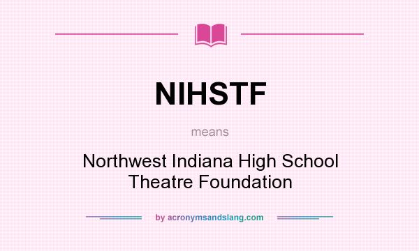 What does NIHSTF mean? It stands for Northwest Indiana High School Theatre Foundation