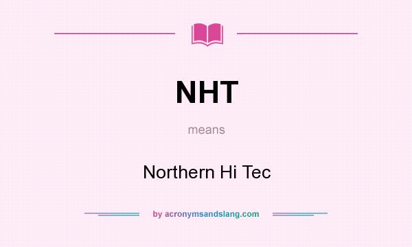 What does NHT mean? It stands for Northern Hi Tec