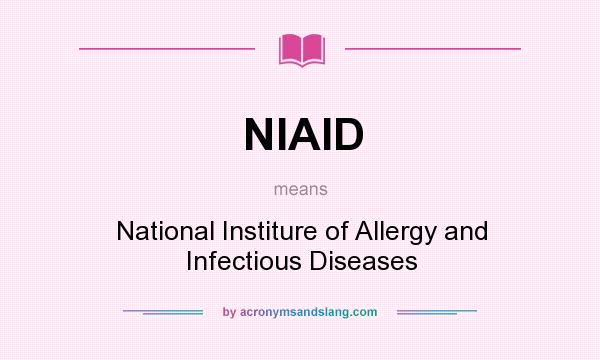 What does NIAID mean? It stands for National Institure of Allergy and Infectious Diseases