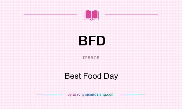 What does BFD mean? It stands for Best Food Day