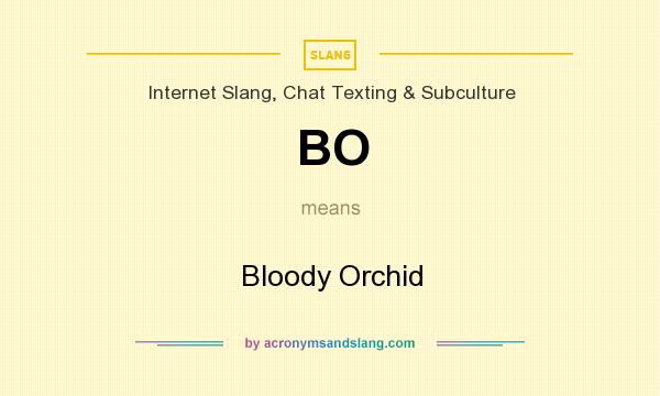 What does BO mean? It stands for Bloody Orchid