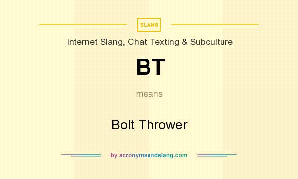 What does BT mean? It stands for Bolt Thrower