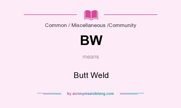 What does BW mean? It stands for Butt Weld