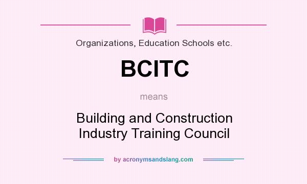 What does BCITC mean? It stands for Building and Construction Industry Training Council