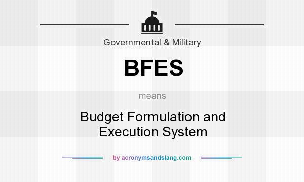 What does BFES mean? It stands for Budget Formulation and Execution System