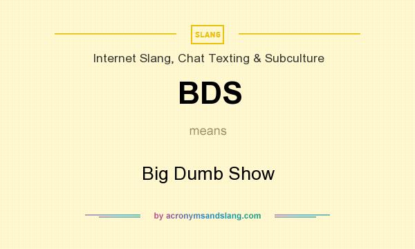 What does BDS mean? It stands for Big Dumb Show