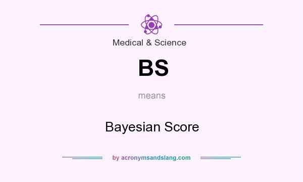 What does BS mean? It stands for Bayesian Score