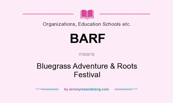 What does BARF mean? It stands for Bluegrass Adventure & Roots Festival