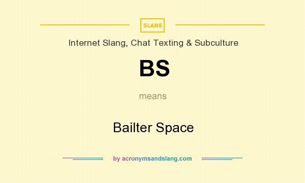 What does BS mean? It stands for Bailter Space