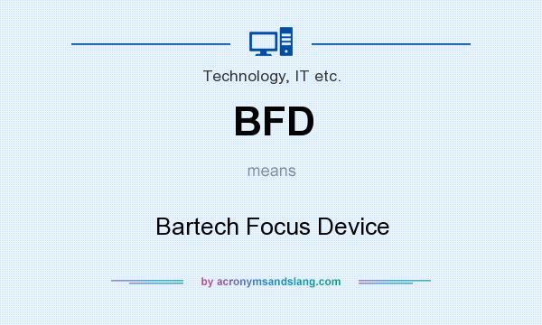 What does BFD mean? It stands for Bartech Focus Device