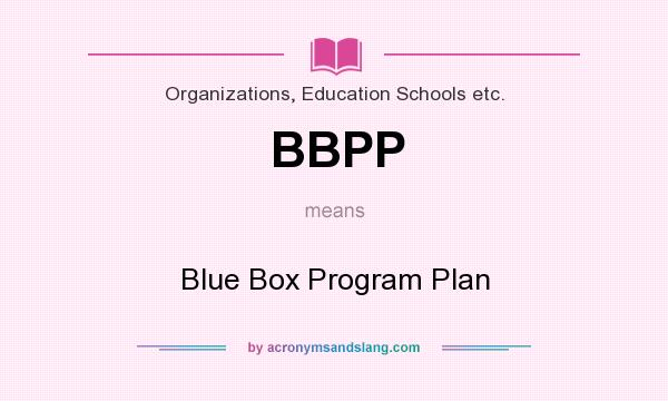 What does BBPP mean? It stands for Blue Box Program Plan