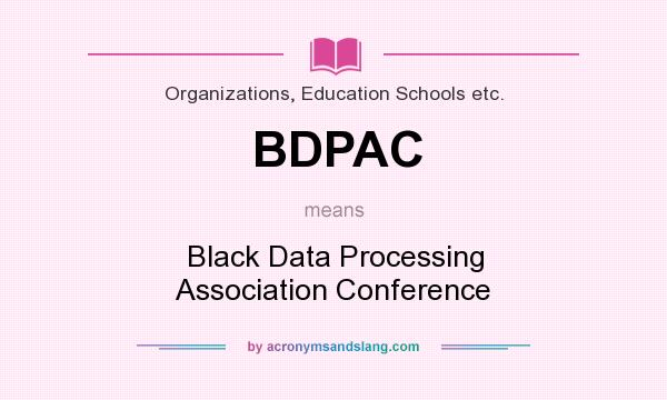 What does BDPAC mean? It stands for Black Data Processing Association Conference