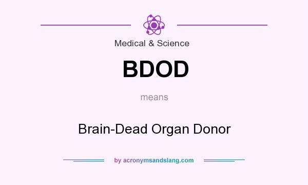 What does BDOD mean? It stands for Brain-Dead Organ Donor