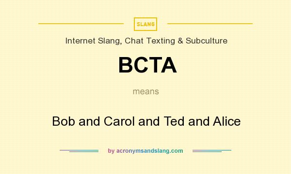 What does BCTA mean? It stands for Bob and Carol and Ted and Alice