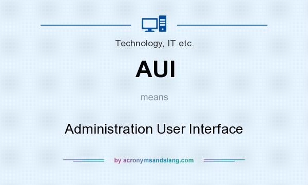 What does AUI mean? It stands for Administration User Interface