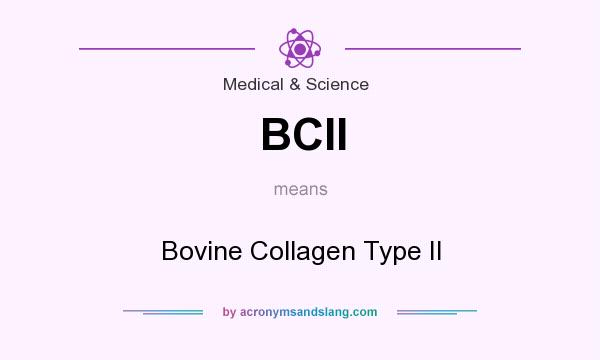 What does BCII mean? It stands for Bovine Collagen Type II