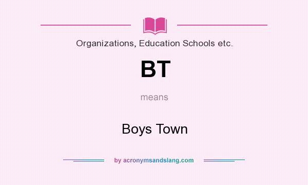 What does BT mean? It stands for Boys Town
