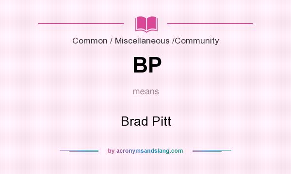 What does BP mean? It stands for Brad Pitt